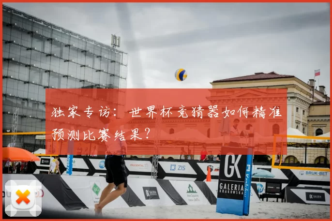 独家专访：世界杯竞猜器如何精准预测比赛结果？