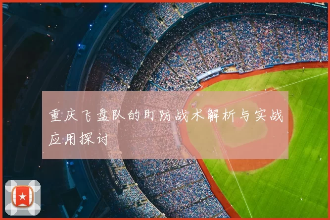 重庆飞盘队的盯防战术解析与实战应用探讨