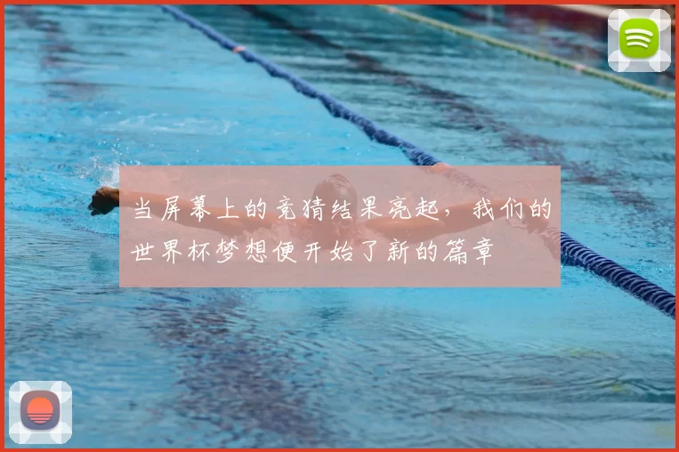 当屏幕上的竞猜结果亮起,我们的世界杯梦想便开始了新的篇章