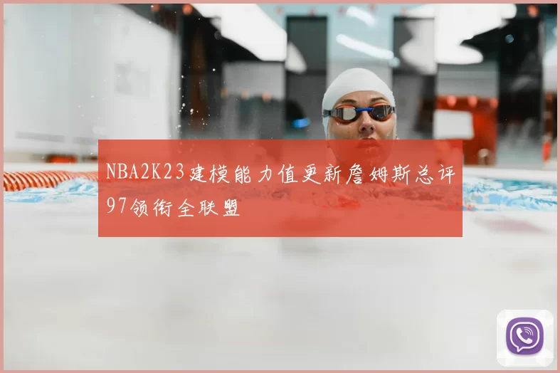 NBA2K23建模能力值更新詹姆斯总评97领衔全联盟