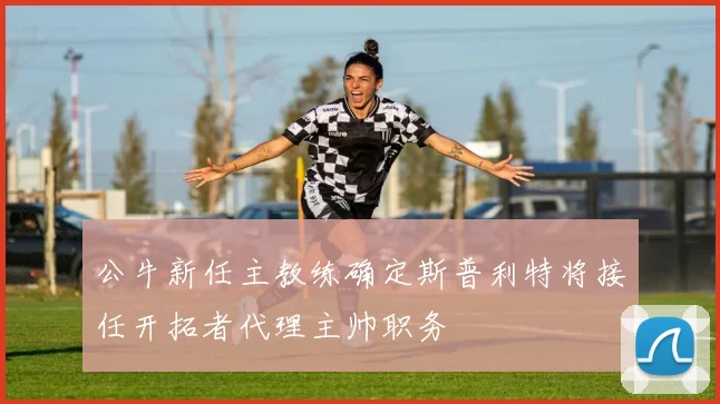 公牛新任主教练确定斯普利特将接任开拓者代理主帅职务