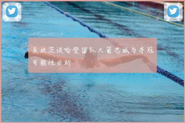 麦坎茨谈哈登留队火箭忠诚与夺冠可能性分析