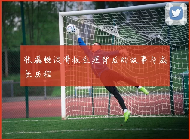 张磊畅谈滑板生涯背后的故事与成长历程