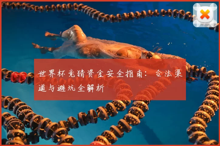 世界杯竞猜资金安全指南:合法渠道与避坑全解析