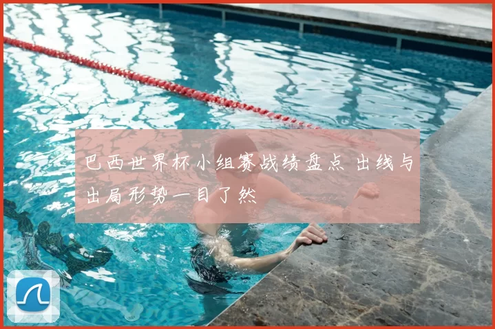 巴西世界杯小组赛战绩盘点 出线与出局形势一目了然