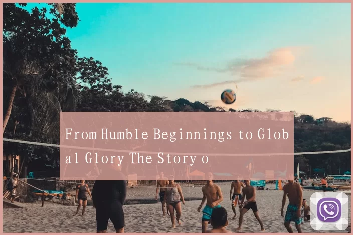 From Humble Beginnings to Global Glory The Story o