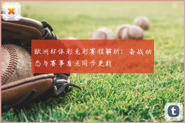 欧洲杯体彩竞彩赛程解析:备战动态与赛事看点同步更新