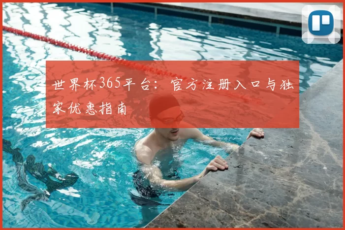 世界杯365平台：官方注册入口与独家优惠指南
