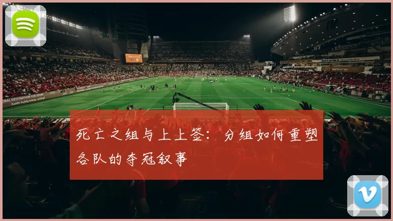 死亡之组与上上签：分组如何重塑各队的夺冠叙事